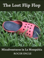 Roger Engle's new short story, The Lost Flip Flop, begins a series of true stories about his life in the Mosquito Coast region of Honduras.